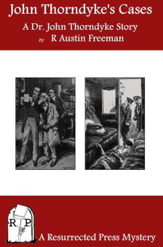 John Thorndyke’s Cases: A Collection of Dr. John Thorndyke Stories as Related By Christopher Jervis, M.D.