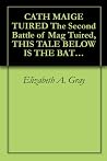 CATH MAIGE TUIRED The Second Battle of Mag Tuired, THIS TALE ... by Elizabeth A. Gray CATH MAIGE TUIRED The Second Battle of Mag Tuired, THIS TALE ... by Elizabeth A. Gray