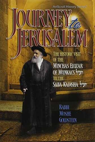 Journey to Jerusalem: The Historic Visit of the Minchas Eluzar of Munkacs Zt'l to the Saba Kadisha Zt'l (Artscroll History)