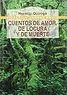 Cuentos De Amor, De Locura Y De Muerte by Horacio Quiroga