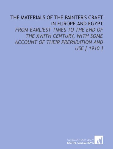 The Materials of the Painter's Craft in Europe and Egypt, from Earliest Times to the End of the XVIIth Century, with Some Account of their Preparation and Use (Paperback)