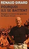 Pourquoi Ils Se Battent: Voyages À Travers Les Guerres Du Moyen Orient