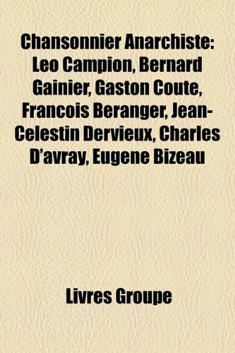 Chansonnier Anarchiste: Lo Campion, Bernard Gainier, Gaston Cout, Franois Branger, Jean-Clestin Dervieux, Charles D'Avray, Eugne Bizeau (Paperback)