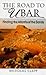 THE ROAD TO UBAR. Finding the Atlantis of the Sands.