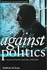 Against Politics: On Government, Anarchy and Order (Routledge Studies in Social and Political Thought) Against Politics: On Government, Anarchy and Order (Routledge Studies in Social and Political Thought)