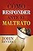Cómo responder ante el maltrato by John Bevere