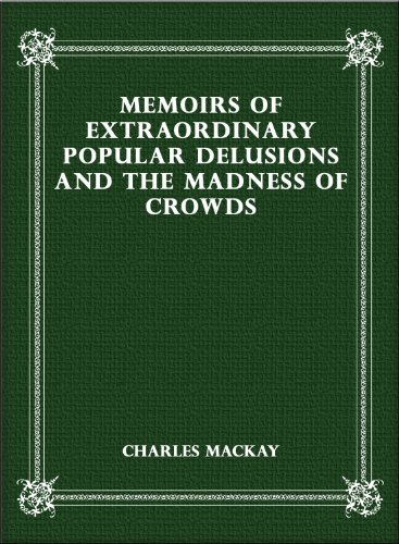 Memoirs of Extraordinary Popular Delusions & the Madness of Crowds