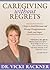 Caregiving Without Regrets: 3 Steps to Avoid Burnout and Manage Disappointment, Guilt, and Anger