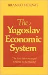 Yugoslav Economic System: The First Labour-managed Economy in the Making: The First Labour-managed Economy in the Making Yugoslav Economic System: The First Labour-managed Economy in the Making: The First Labour-managed Economy in the Making