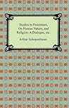 Studies in Pessimism, On Human Nature, and Religion: a Dialogue, etc. Book cover for Studies in Pessimism, On Human Nature, and Religion: a Dialogue, etc.