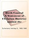 Birth Control A Statement of Christian Doctrine against the Neo-Malthusians