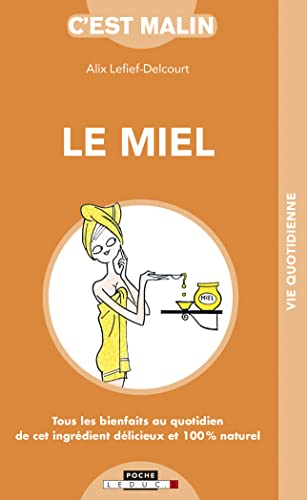 Le miel malin: Tous les bienfaits au quotidien de cet ingrédient délicieux et 100 % naturel (Pocket Book)