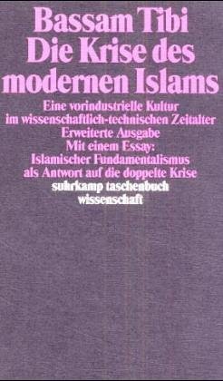 Die Krise des modernen Islams: Eine vorindustrielle Kultur im wissenschaftlich-technischen Zeitalter (Suhrkamp Taschenbuch Wissenschaft) (German Edition)