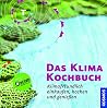Das Klimakochbuch: Klimafreundlich einkaufen, kochen und genieÃŸen