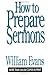How To Prepare Sermons by William    Evans