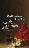 Die Erdbeeren von Antons Mutter by Katharina Hacker