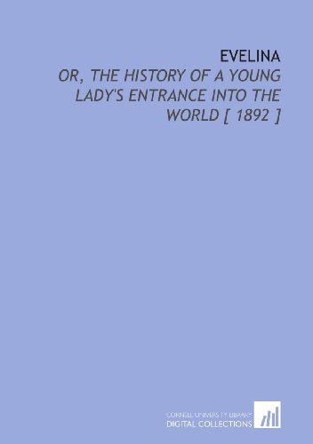 Evelina: Or, the History of a Young Lady's Entrance Into the World [ 1892 ]