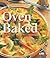 Oven Baked: Over 120 Delicious Recipes