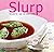 Slurp: Soups to Lap Up and Love
