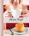 Home Cafe: 100 Recipes for Irresistible Coffees and Delectable Desserts