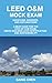 LEED O&M MOCK EXAM: Questions, Answers, and Explanations, A Must-Have for the LEED AP O+M Exam, Green Building LEED Certification, and Sustainability