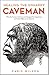Healing The Unhappy Caveman: Why The Human Mind Was Not Designed For Happiness And What YOU Can Do About It