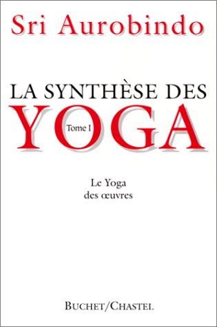 La Synthèse Des Yoga. Le Yoga Des Oeuvres, Tome 1 (Paperback)