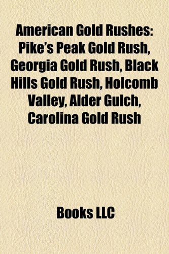 American Gold Rushes: Alaskan Gold Rushes, California Gold Rush, Sutter's Mill, Pike's Peak Gold Rush, Paint Your Wagon, Sutter's Fort (Paperback)