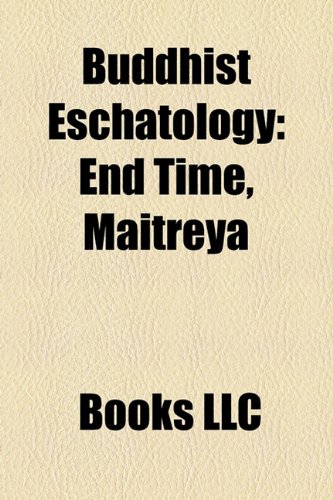 Buddhist Eschatology: End Time, Maitreya, Naraka, Jambudvipa, Three Ages of Buddhism (Paperback)
