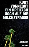Ein dreifach Hoch auf die Milchstrasse! Vierzehn unveröffentl... by Kurt Vonnegut Jr.