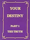 Your Destiny -- Part 1 The Truth