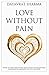 Love Without Pain: A Book of Contemplation and Guided Visualizations Designed to Empower You to Find Love
