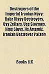 Destroyers of the Imperial Iranian Navy: Babr Class Destroyers, USS Zellars, USS Stormes, HMS Sluys, IIS Artemiz, Iranian Destroyer Palang Destroyers of the Imperial Iranian Navy: Babr Class Destroyers, USS Zellars, USS Stormes, HMS Sluys, IIS Artemiz, Iranian Destroyer Palang