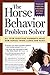 The Horse Behavior Problem Solver : Your Questions Answered About How Horses Think, Learn, and React: All Your Questions Answered About How Horses Think, Learn, and React