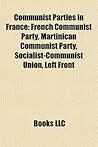 Communist Parties in France: French Communist Party, Trotskyist Organisations of France, Union of Communist Students, Workers' Struggle Communist Parties in France: French Communist Party, Trotskyist Organisations of France, Union of Communist Students, Workers' Struggle