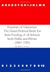 Freedom Of Education: The Dutch Political Battle For State Funding Of All Schools Both Public And Private (1801-1920) Freedom Of Education: The Dutch Political Battle For State Funding Of All Schools Both Public And Private (1801-1920)