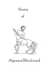 Stories of Algernon Blackwood by Algernon Blackwood