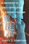 In the Pit: a Testimony of God's Faithfulness to a Bipolar Christian In the Pit: a Testimony of God's Faithfulness to a Bipolar Christian