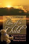 How to Endure the Loss of a Child by Atlantic Publishing Group Inc How to Endure the Loss of a Child by Atlantic Publishing Group Inc