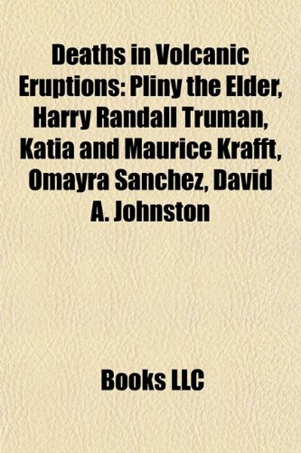 Deaths in Volcanic Eruptions: Pliny the Elder, Harry Randall Truman, Katia and Maurice Krafft, Omayra Snchez, David A. Johnston (Paperback)