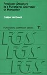 Predicate Structure in a Functional Grammar of Hungarian (Functional Grammar Series, 11)
