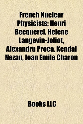 French Nuclear Physicists: Henri Becquerel, Helene Langevin-Joliot, Alexandru Proca, Kendal Nezan, Jean Emile Charon (Paperback)