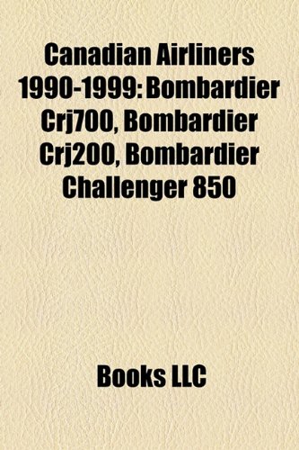 Canadian Airliners 1990-1999: Bombardier Crj700, Bombardier Crj200, Bombardier Challenger 850 (Paperback)