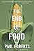 The End Of Food: How the Global Food Economy Is Failing Billions—A Stark and Essential Economic Analysis