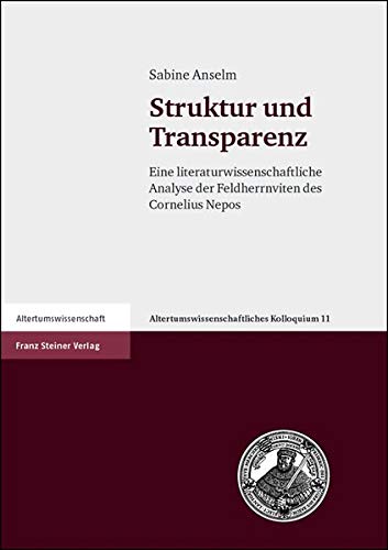 Struktur und Transparenz: Eine literaturwissenschaftliche Analyse der Feldherrnviten des Cornelius Nepos (Altertumswissenschaftliches Kolloquium. ... Und Zu Ihrem Nachleben) (German Edition)