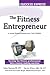 The Fitness Entrepreneur: Turning the fitness professional into a money making machine