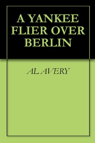 A Yankee Flier Over Berlin (Kindle Edition)