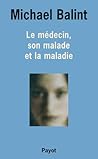 Le Médecin, son malade et la maladie by Michael Balint Le Médecin, son malade et la maladie by Michael Balint