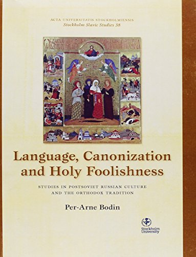 Language, Canonization and Holy Foolishness: Studies in Postsoviet Russsian Culture and the Orthodox Tradition (Stockholm Slovic Studies, 38)