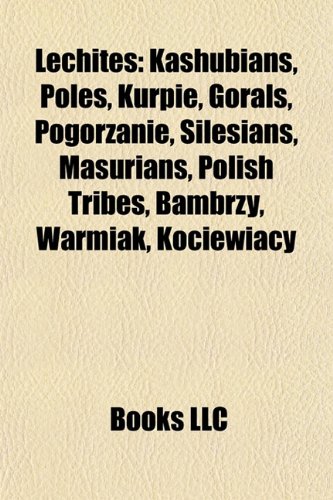 Lechites: Wends, Kashubians, Obotrites, Slovincian, Lutici, Poles, Polabian Slavs, Lendians, Kurpie, Rani, Gorals, Masurians, Po (Paperback)